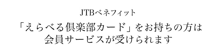 JTBベネフィット「えらべる倶楽部カード」をお持ちの方は会員サービスが受けられます