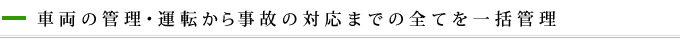 車両の管理・運転から事故の対応までの全てを一括管理