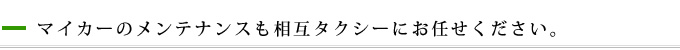 マイカーのメンテナンスも相互タクシーにお任せください。